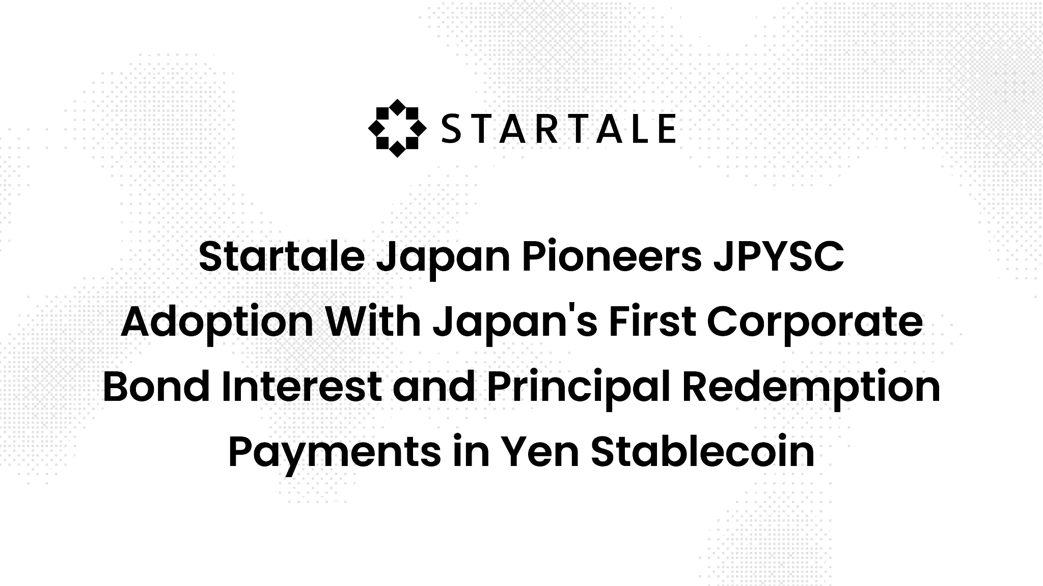 ASTR: Startale Japan Pioneers JPYSC Adoption With Japan's First Corporate Bond Interest and Principal Redemption Payments in Yen Stablecoin